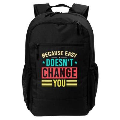 Because Easy Doesn't Change You If It Doesn't Challenge You Daily Commute Backpack