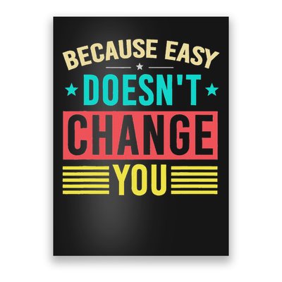 Because Easy Doesn't Change You If It Doesn't Challenge You Poster
