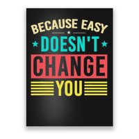 Because Easy Doesn't Change You If It Doesn't Challenge You Poster