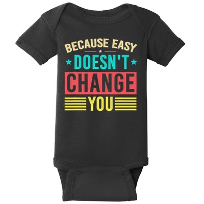 Because Easy Doesn't Change You If It Doesn't Challenge You Baby Bodysuit