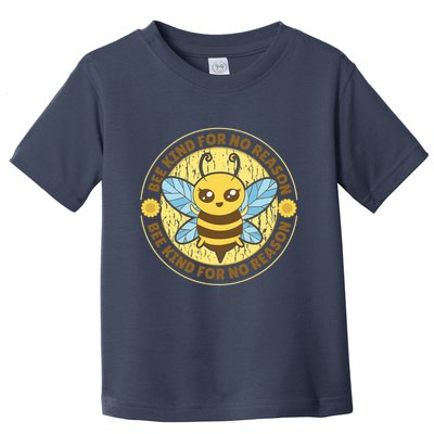 Bee Kind For No Reason Toddler T-Shirt
