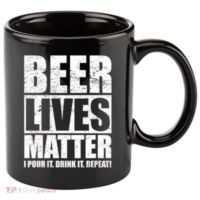 Beer Lives Matter Pour It Drink It Repeat 11oz C Handle Ceramic Mug