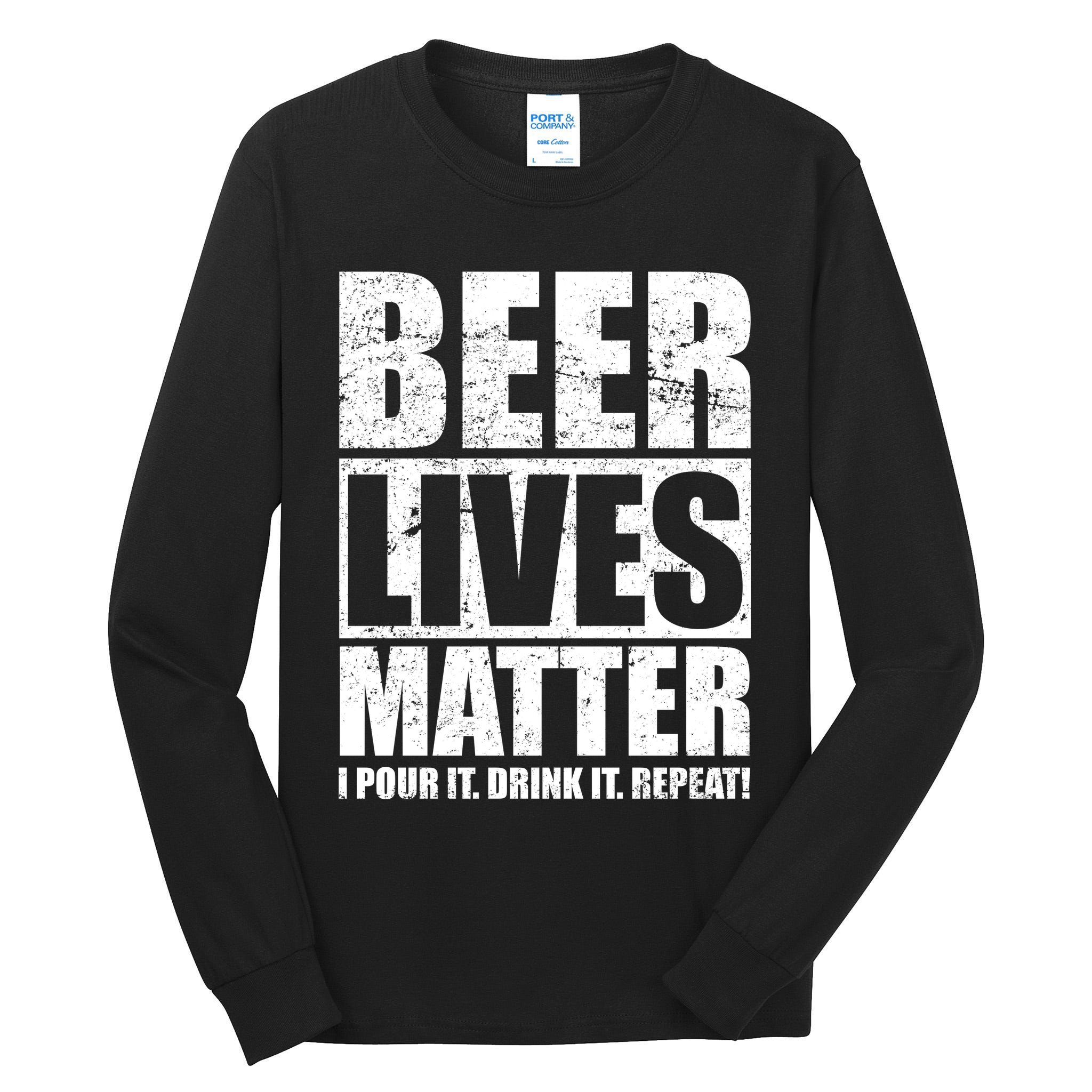 Beer Lives Matter Pour It Drink It Repeat Tall Long Sleeve T-Shirt