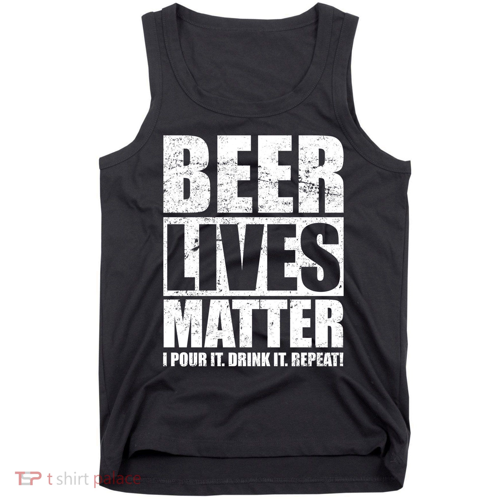 Beer Lives Matter Pour It Drink It Repeat Tank Top