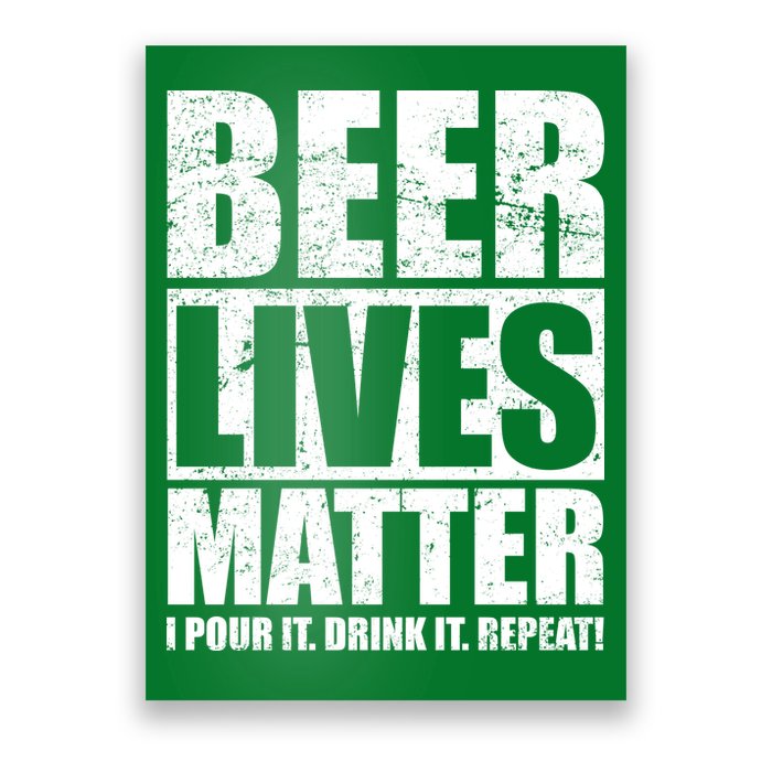 Beer Lives Matter Pour It Drink It Repeat Poster