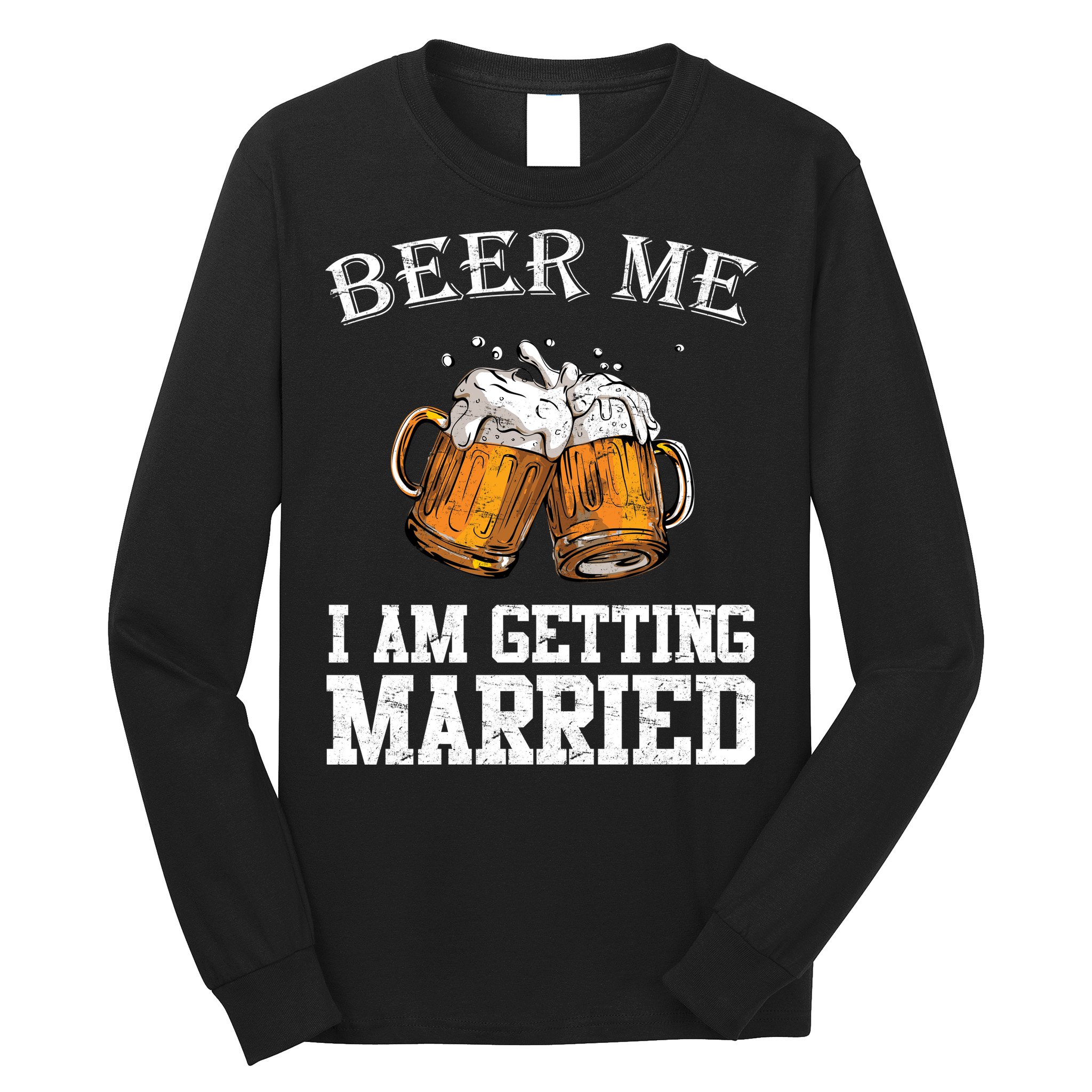 Beer Me I'm Getting Married Long Sleeve Shirt