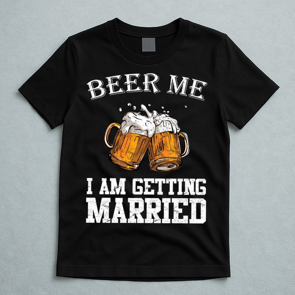 Beer Me I'm Getting Married T-Shirt
