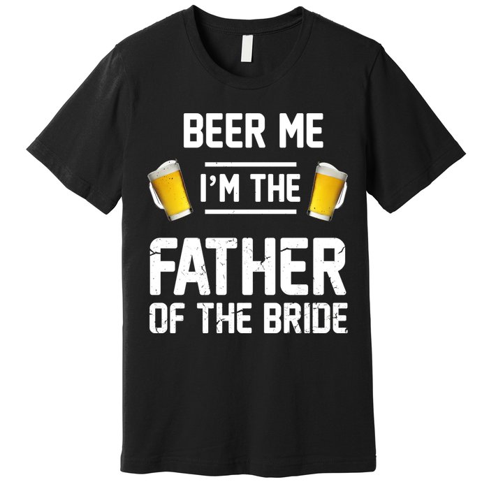 Beer Me I'm The Father Of The Bride Premium T-Shirt