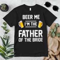 Beer Me I'm The Father Of The Bride Premium T-Shirt
