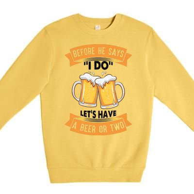 Before He Says I Do Lets Have A Beer Or Two Premium Crewneck Sweatshirt