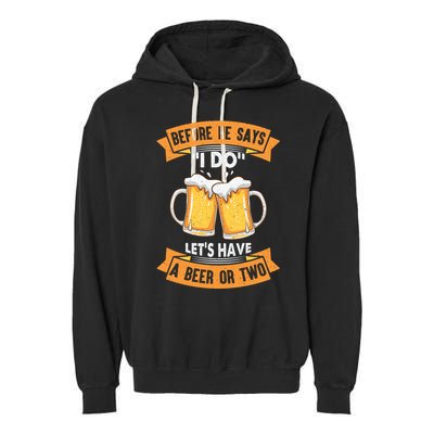 Before He Says I Do Lets Have A Beer Or Two Garment-Dyed Fleece Hoodie