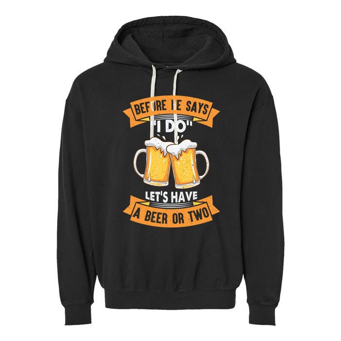 Before He Says I Do Lets Have A Beer Or Two Garment-Dyed Fleece Hoodie