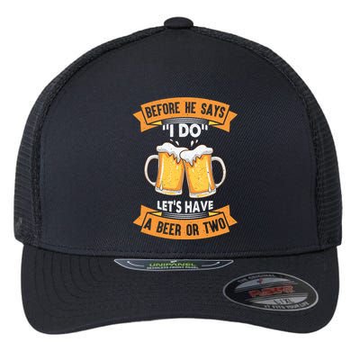 Before He Says I Do Lets Have A Beer Or Two Flexfit Unipanel Trucker Cap