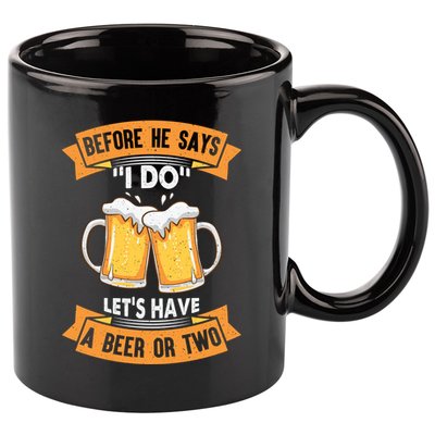 Before He Says I Do Lets Have A Beer Or Two 11oz C Handle Ceramic Mug
