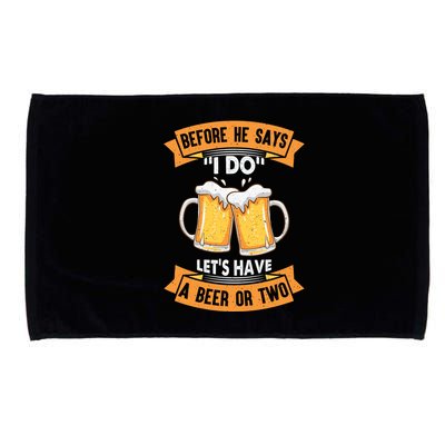 Before He Says I Do Lets Have A Beer Or Two Microfiber Hand Towel