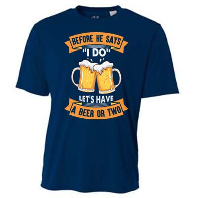 Before He Says I Do Lets Have A Beer Or Two Cooling Performance Crew T-Shirt