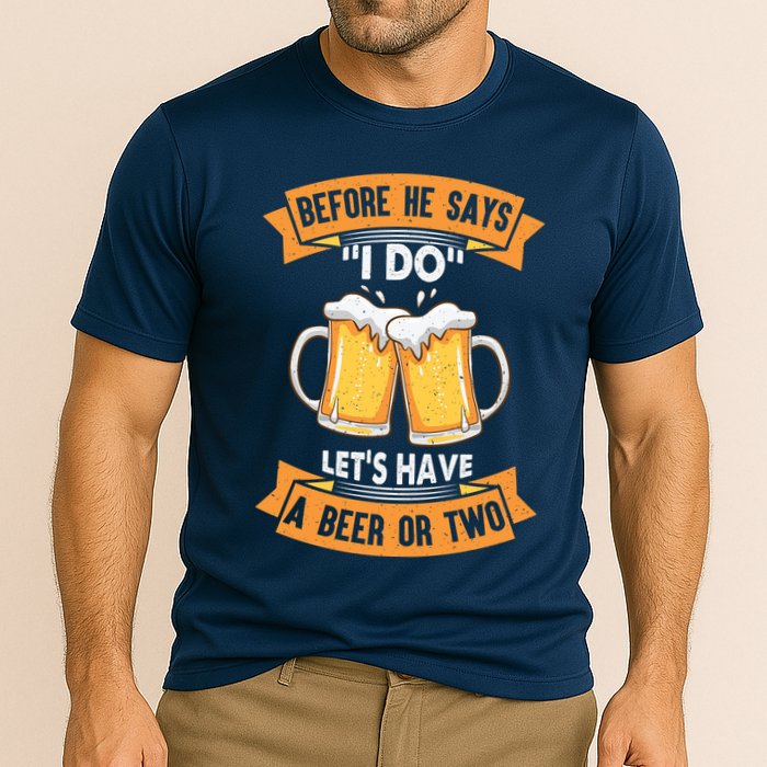 Before He Says I Do Lets Have A Beer Or Two Performance Shirt