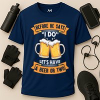 Before He Says I Do Lets Have A Beer Or Two Performance Shirt