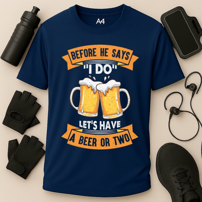 Before He Says I Do Lets Have A Beer Or Two Performance Shirt