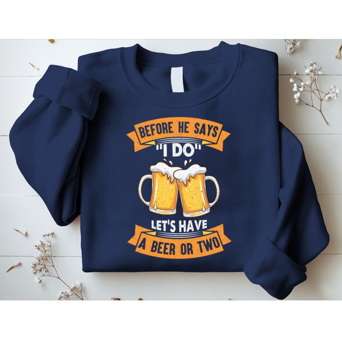 Before He Says I Do Lets Have A Beer Or Two Sweatshirt