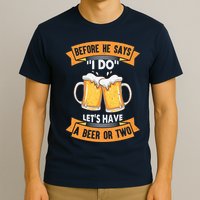 Before He Says I Do Lets Have A Beer Or Two T-Shirt