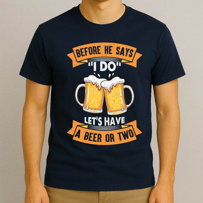 Before He Says I Do Lets Have A Beer Or Two T-Shirt
