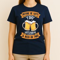 Before He Says I Do Lets Have A Beer Or Two T-Shirt