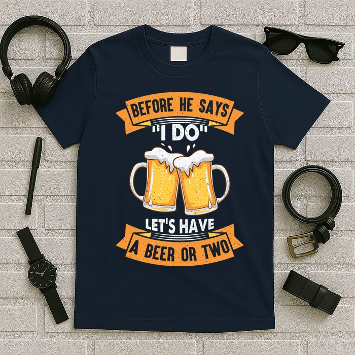 Before He Says I Do Lets Have A Beer Or Two T-Shirt