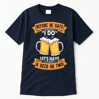 Before He Says I Do Lets Have A Beer Or Two Tall T-Shirt