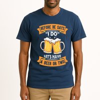 Before He Says I Do Lets Have A Beer Or Two Tall T-Shirt