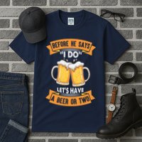 Before He Says I Do Lets Have A Beer Or Two Tall T-Shirt
