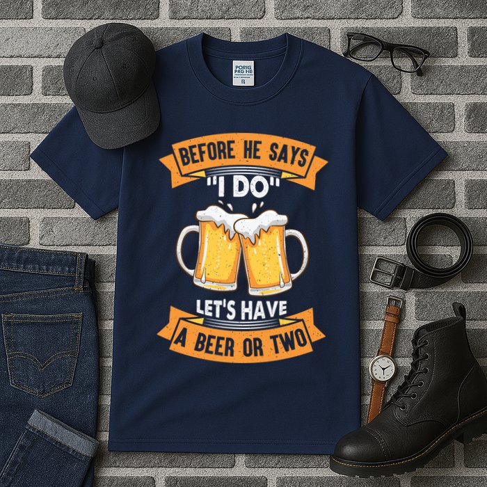 Before He Says I Do Lets Have A Beer Or Two Tall T-Shirt