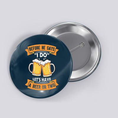 Before He Says I Do Lets Have A Beer Or Two Button