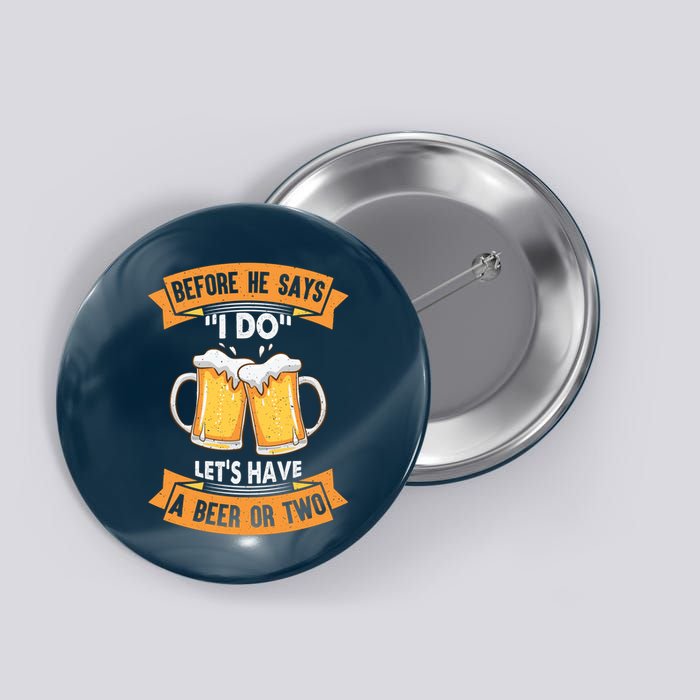 Before He Says I Do Lets Have A Beer Or Two Button