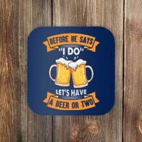 Before He Says I Do Lets Have A Beer Or Two Coaster