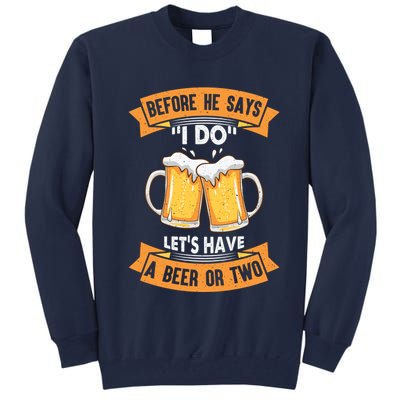 Before He Says I Do Lets Have A Beer Or Two Tall Sweatshirt