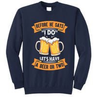 Before He Says I Do Lets Have A Beer Or Two Tall Sweatshirt