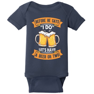 Before He Says I Do Lets Have A Beer Or Two Baby Bodysuit