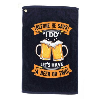 Before He Says I Do Lets Have A Beer Or Two Golf Towel
