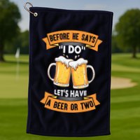 Before He Says I Do Lets Have A Beer Or Two Golf Towel
