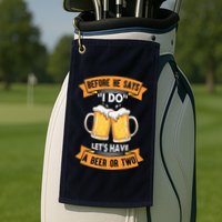 Before He Says I Do Lets Have A Beer Or Two Golf Towel