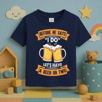 Before He Says I Do Lets Have A Beer Or Two Toddler T-Shirt