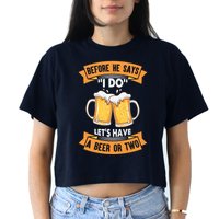 Before He Says I Do Lets Have A Beer Or Two Crop Top