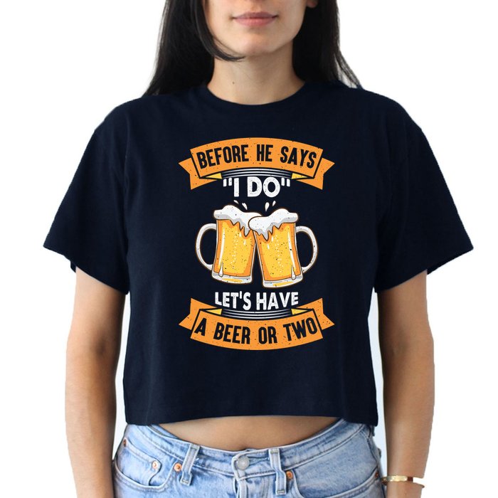 Before He Says I Do Lets Have A Beer Or Two Crop Top