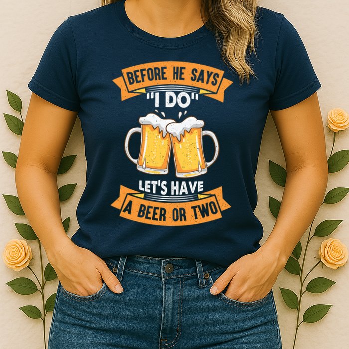 Before He Says I Do Lets Have A Beer Or Two Womens T-Shirt