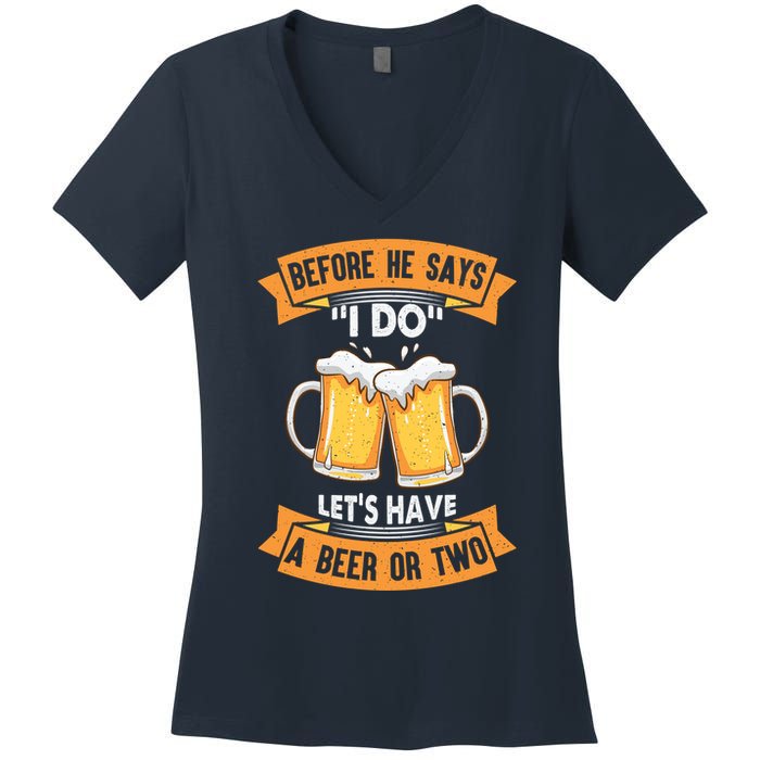 Before He Says I Do Lets Have A Beer Or Two Women's V-Neck T-Shirt