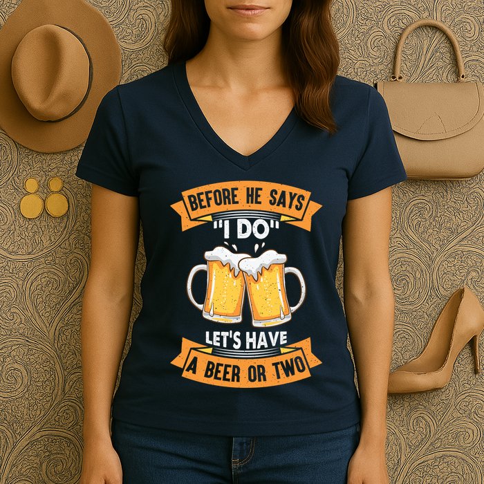 Before He Says I Do Lets Have A Beer Or Two Women's V-Neck T-Shirt