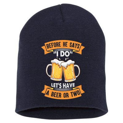 Before He Says I Do Lets Have A Beer Or Two Short Acrylic Beanie
