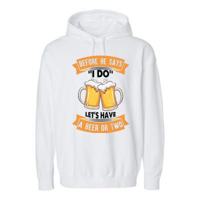 Before He Says I Do Lets Have A Beer Or Two Garment-Dyed Fleece Hoodie