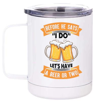 Before He Says I Do Lets Have A Beer Or Two 12 oz Stainless Steel Tumbler Cup